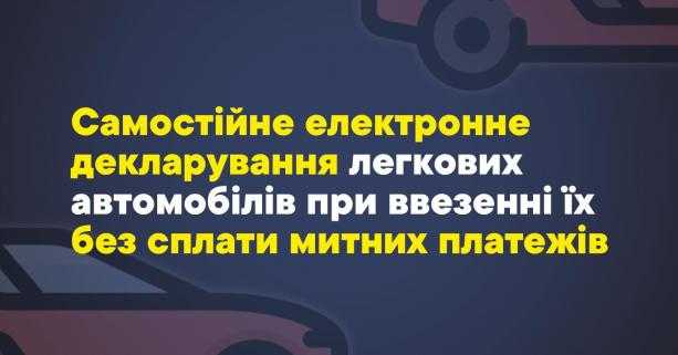 Громадяни можуть самостійно задекларувати авто при їх ввезенні без сплати митних платежів: роз’яснення